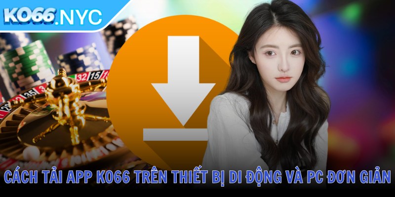 Cách tải app KO66 trên thiết bị di động và PC đơn giản