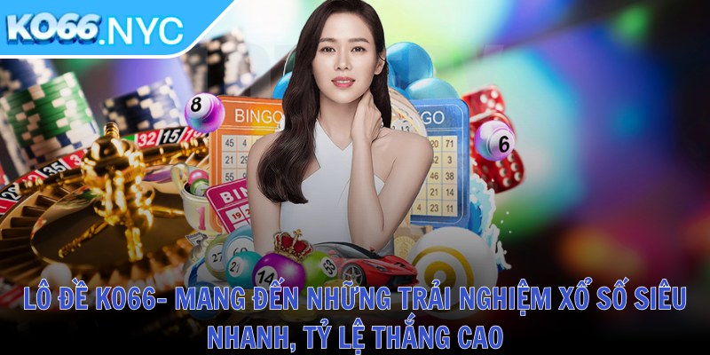 Lô đề KO66- Mang đến những trải nghiệm xổ số siêu nhanh, tỷ lệ thắng cao