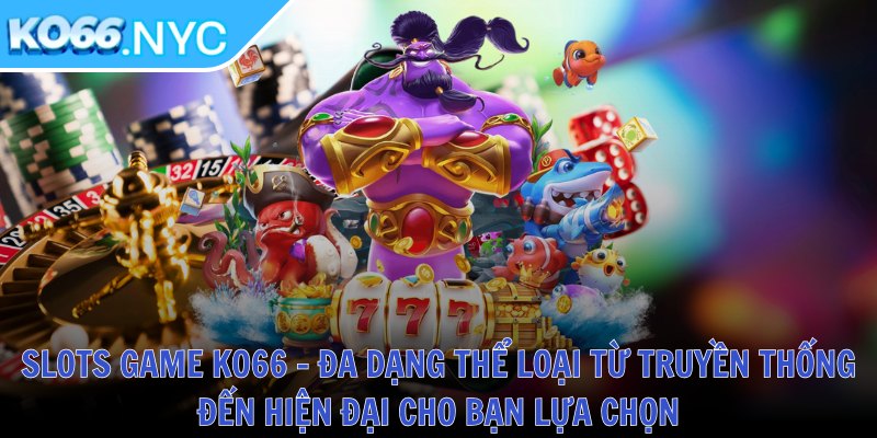Slots game KO66 - Đa dạng thể loại từ truyền thống đến hiện đại cho bạn lựa chọn