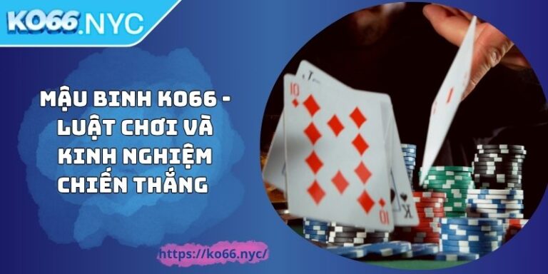 Mậu binh KO66 - Luật chơi Và Kinh nghiệm Chiến Thắng 