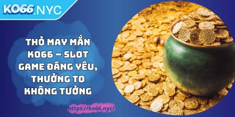 Thỏ May Mắn KO66 – Slot Game Đáng Yêu, Thưởng To Không Tưởng