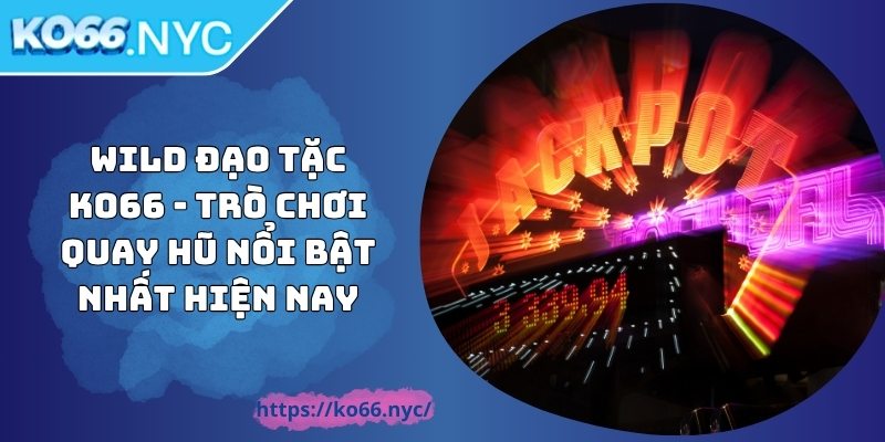 Wild Đạo Tặc KO66 - Trò Chơi Quay Hũ Nổi Bật Nhất Hiện Nay